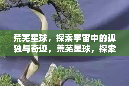 探索宇宙中的孤独与奇迹图片
