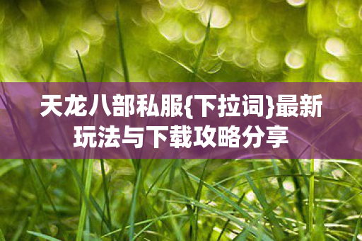 最新玩法与下载攻略分享图片