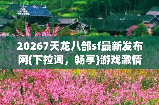 20267天龙八部sf最新发布网图片