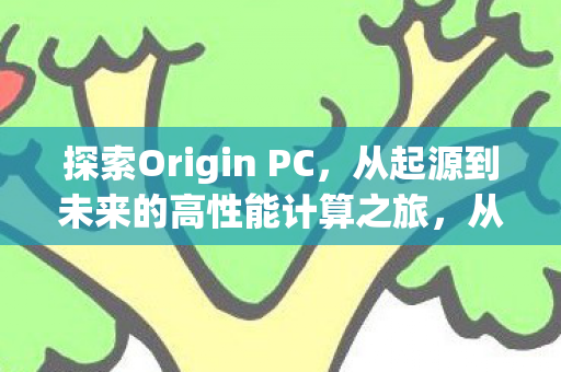 探索Origin PC的高性能计算之旅图片