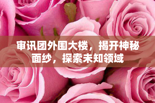 审讯团外围大楼图片