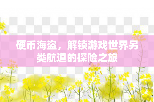 解锁游戏世界另类航道的探险之旅图片