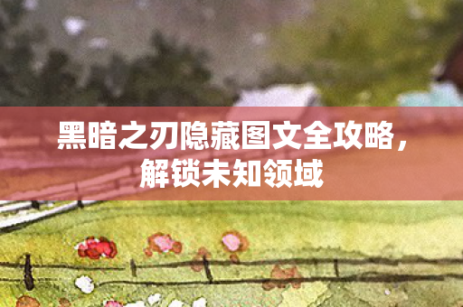 黑暗之刃隐藏图文全攻略图片