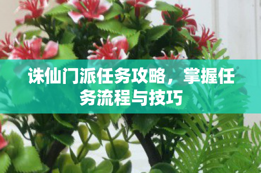 诛仙门派任务攻略，掌握任务流程与技巧