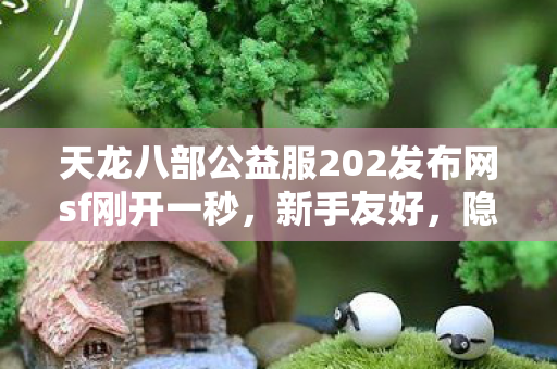 天龙八部公益服202发布网sf刚开一秒图片