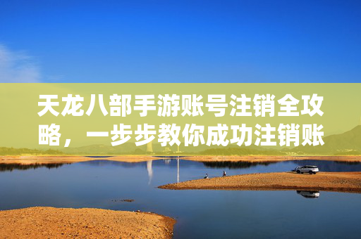 天龙八部手游账号注销全攻略图片
