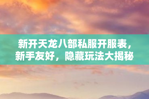 新开天龙八部私服开服表图片