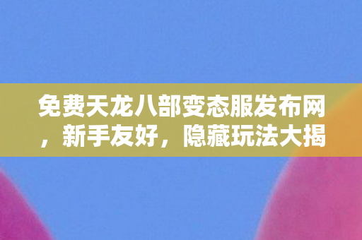 免费天龙八部变态服发布网图片