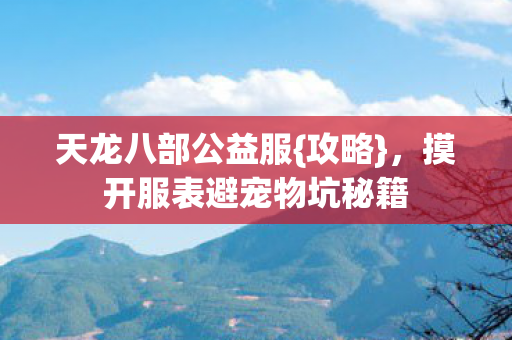摸开服表避宠物坑秘籍图片