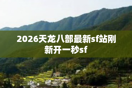 2026天龙八部最新sf站刚新开一秒sf图片
