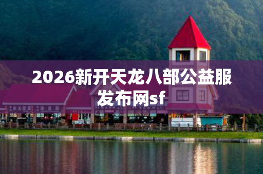 2026新开天龙八部公益服发布网sf图片