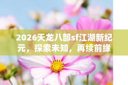 2026天龙八部sf江湖新纪元图片