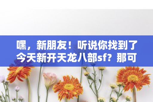 听说你找到了今天新开天龙八部sf图片