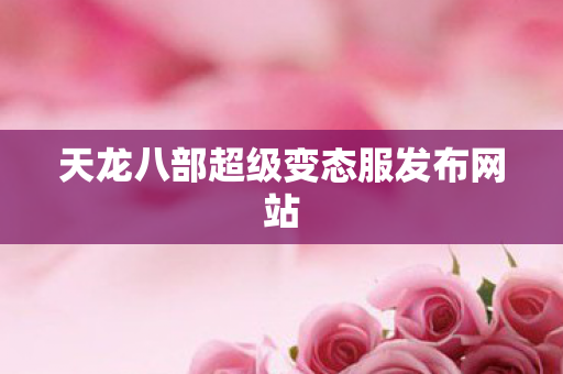 天龙八部超级变态服发布网站图片