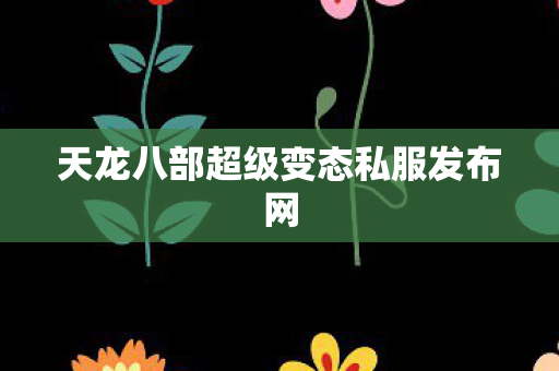 天龙八部超级变态私服发布网图片