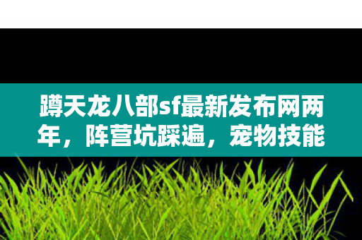蹲天龙八部sf最新发布网两年图片