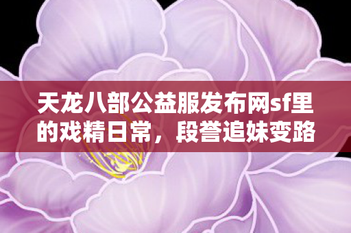 奇葩玩法中副本怪竟会卖惨求放过天龙八部私服图片