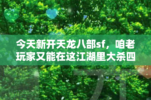 咱老玩家又能在这江湖里大杀四方啦图片