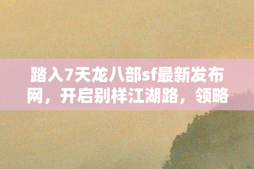 踏入7天龙八部sf最新发布网图片