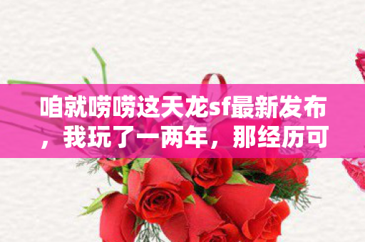 咱就唠唠这天龙sf最新发布图片