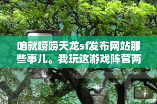 咱就唠唠天龙sf发布网站那些事儿图片