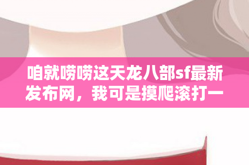 咱就唠唠这天龙八部sf最新发布网图片