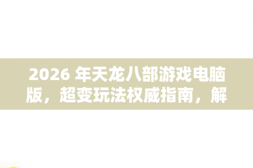 2026 年天龙八部游戏电脑版图片