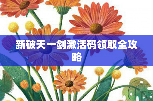 新破天一剑激活码领取全攻略图片