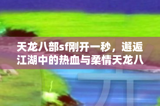 邂逅江湖中的热血与柔情天龙八部私服图片