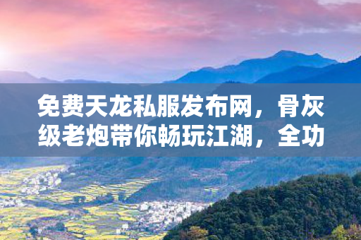 骨灰级老炮带你畅玩江湖图片