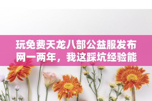 玩免费天龙八部公益服发布网一两年图片