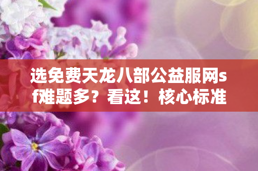核心标准与避坑指南全在这儿天龙八部私服图片