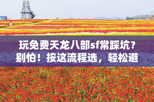 玩免费天龙八部sf常踩坑图片