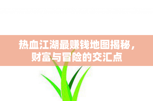热血江湖最赚钱地图揭秘图片