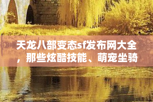 萌宠坐骑与鲜活人格的游戏世界天龙私服图片
