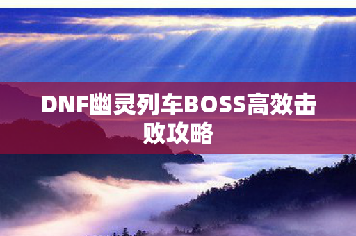DNF幽灵列车BOSS高效击败攻略图片