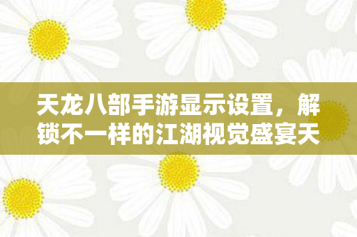 解锁不一样的江湖视觉盛宴天龙私服图片