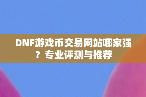 DNF游戏币交易网站哪家强图片