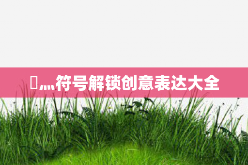 乄灬符号解锁创意表达大全图片
