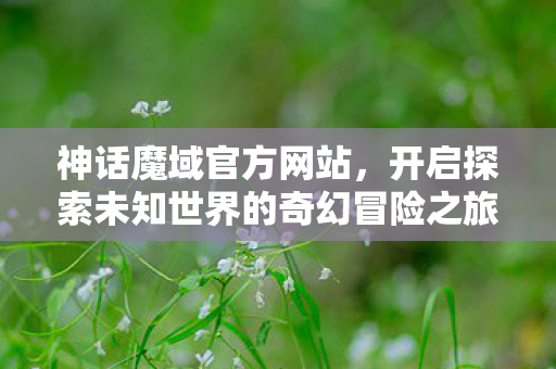 开启探索未知世界的奇幻冒险之旅图片