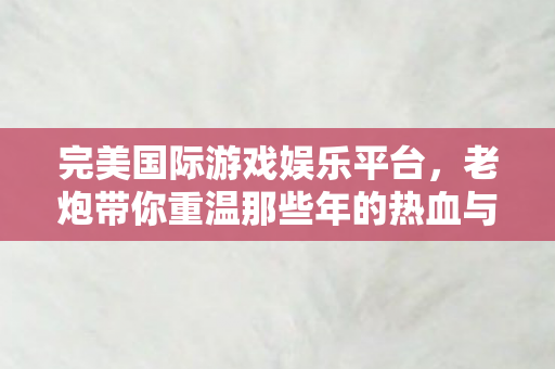 老炮带你重温那些年的热血与激情图片