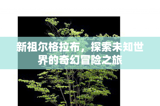 探索未知世界的奇幻冒险之旅图片