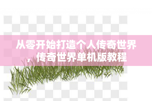从零开始打造个人传奇世界图片