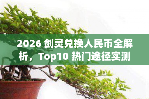 2026 剑灵兑换人民币全解析图片