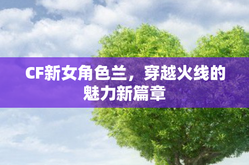 穿越火线的魅力新篇章图片