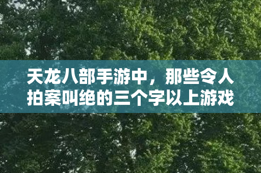 那些令人拍案叫绝的三个字以上游戏昵称精选图片