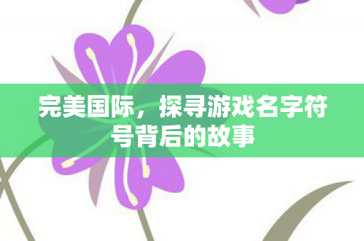 探寻游戏名字符号背后的故事图片
