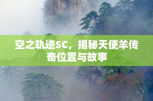 揭秘天使羊传奇位置与故事图片