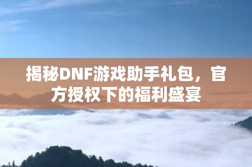 揭秘DNF游戏助手礼包图片