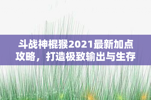 斗战神棍猴2021最新加点攻略图片